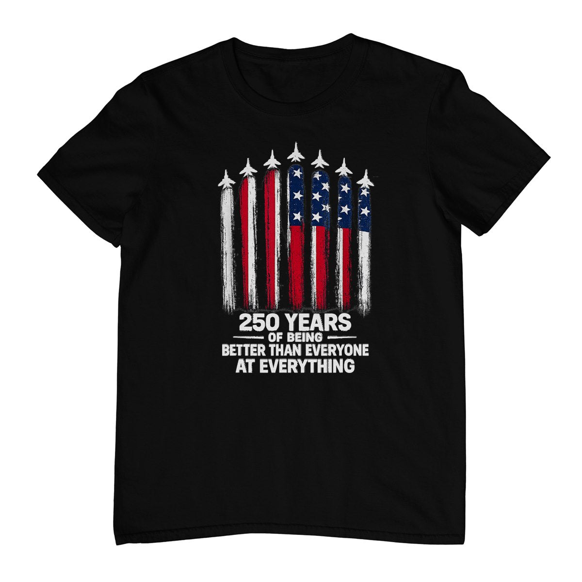 250 Years of Being Better Than Everyone At Everything T-Shirt