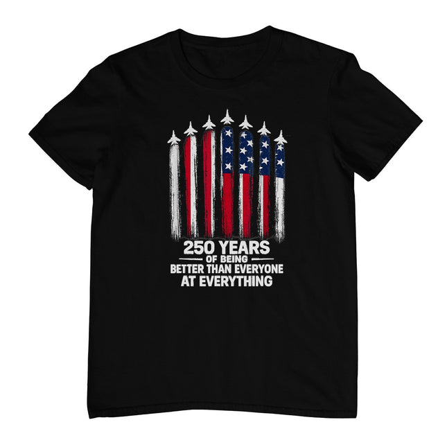 250 Years of Being Better Than Everyone At Everything T-Shirt