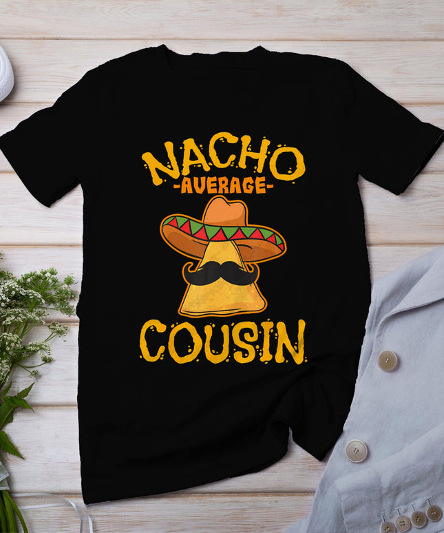 Nacho Average Cousin Mexican Dish Cuz Cinco De Mayo Gift T-Shirt
