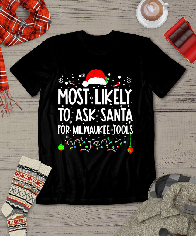 Most Likely To Ask Santa For Milwaukee Tools Christmas Xmas T-Shirt