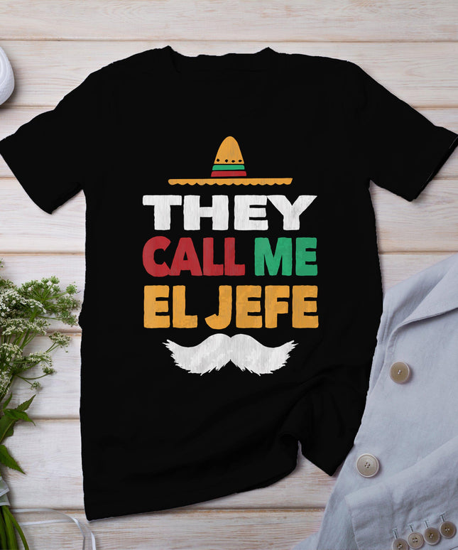 They Call Me El Jefe Fiesta Mexican Party Shirt Hat Gift Tee T-Shirt