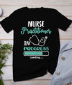 Nurse Practitioner In Progress Loading Training T-Shirt