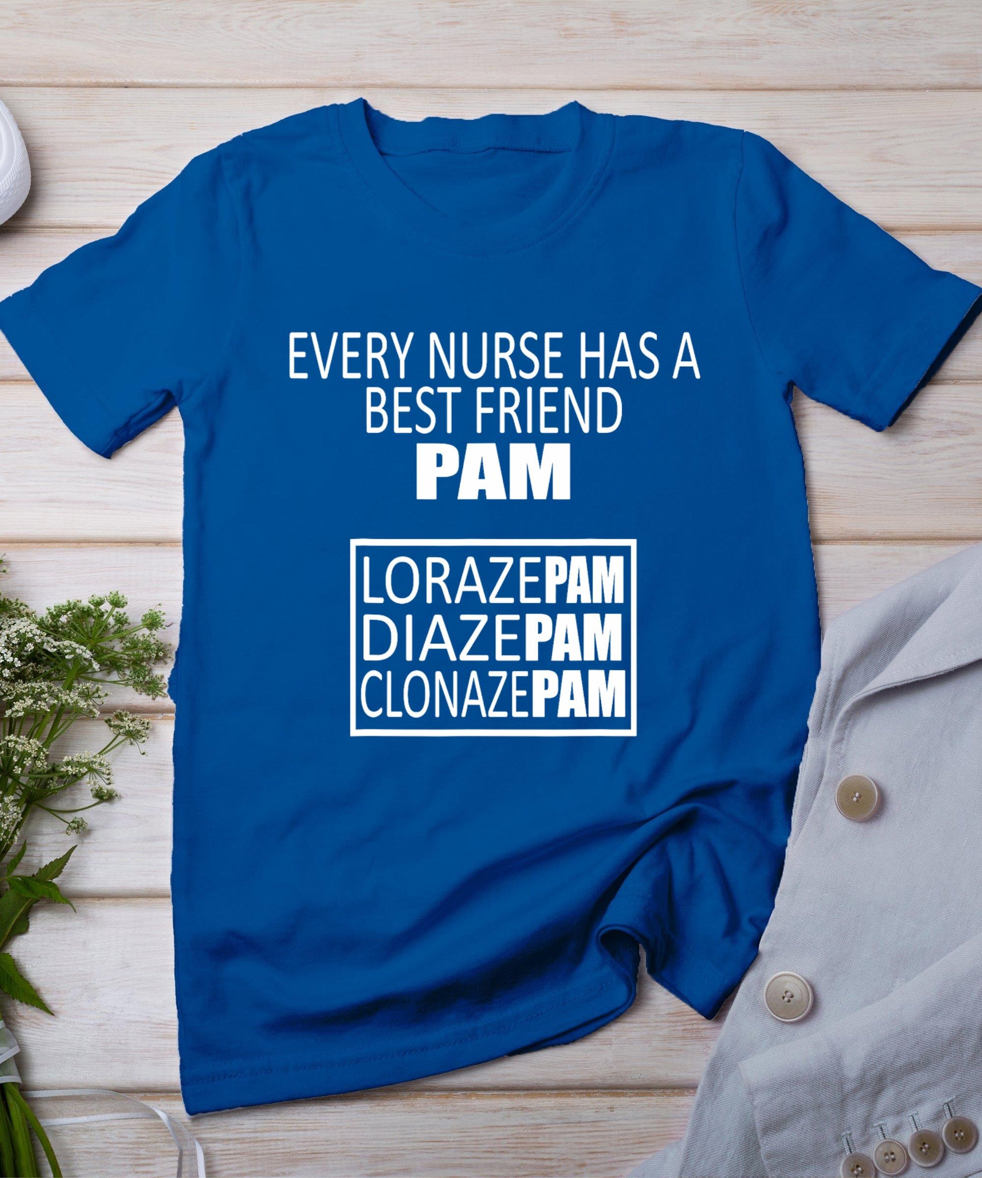 Funny Every Nurse Has A Best Friend Pam Birthday T-Shirt