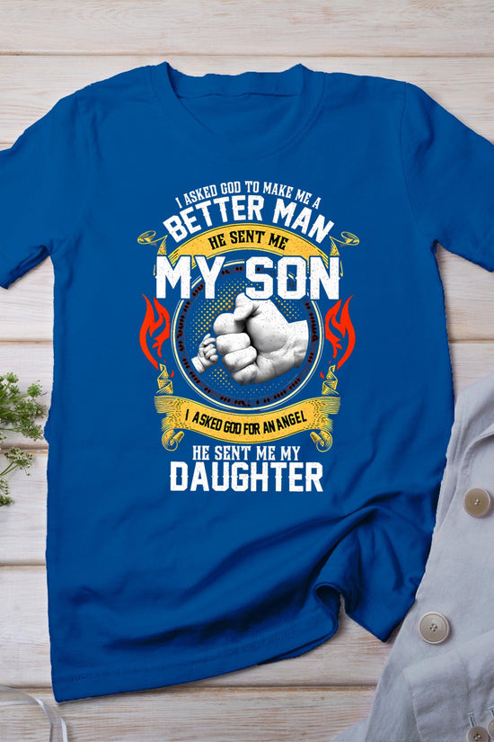 I Asked God To Make Me A Better Man He Sent Me My Son T-Shirt