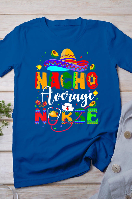 Nacho Average Nurse Cinco De Mayo Fiesta Mexican Nursing T-Shirt