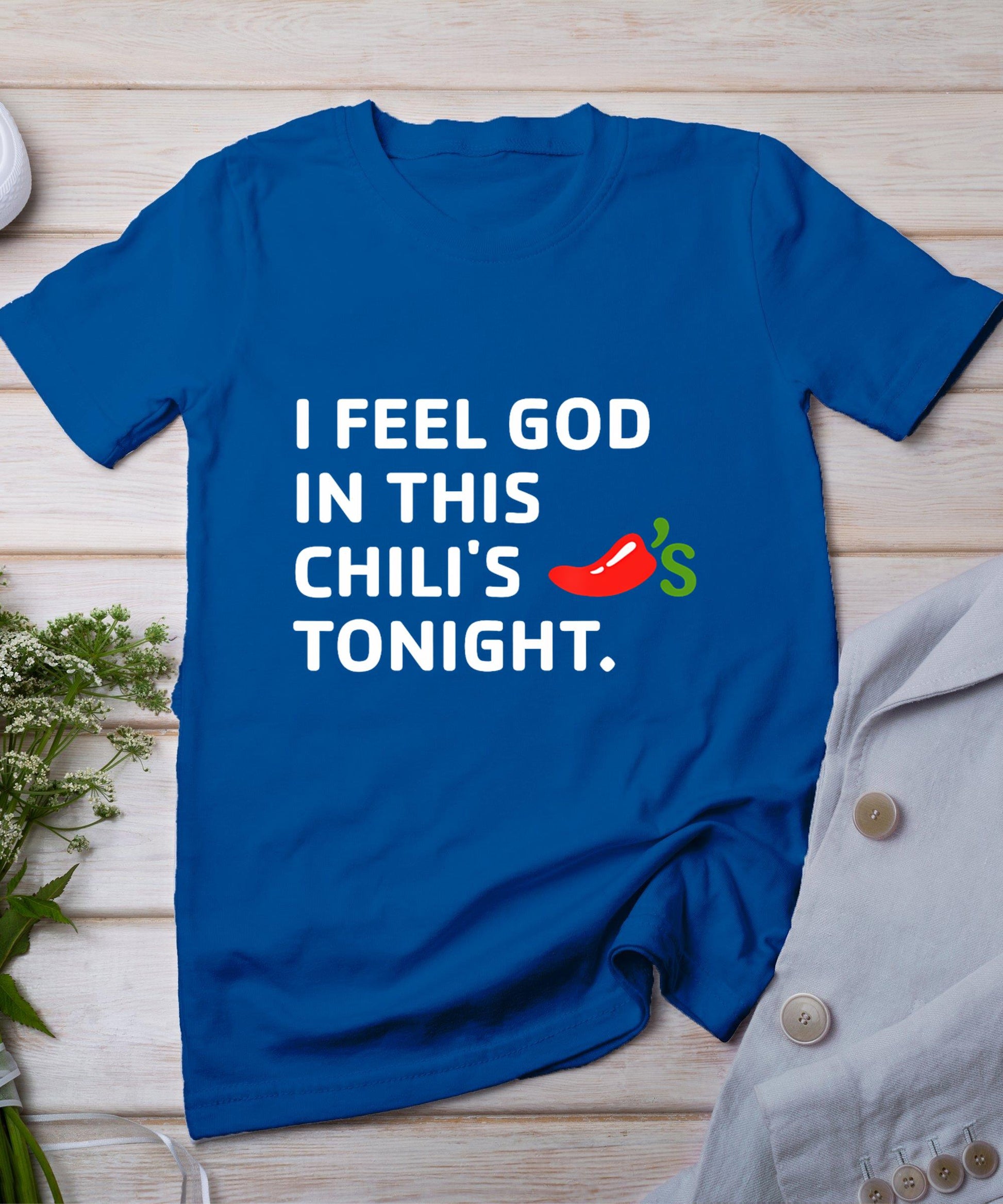 I Feel God In This Chili's Tonight T-Shirt