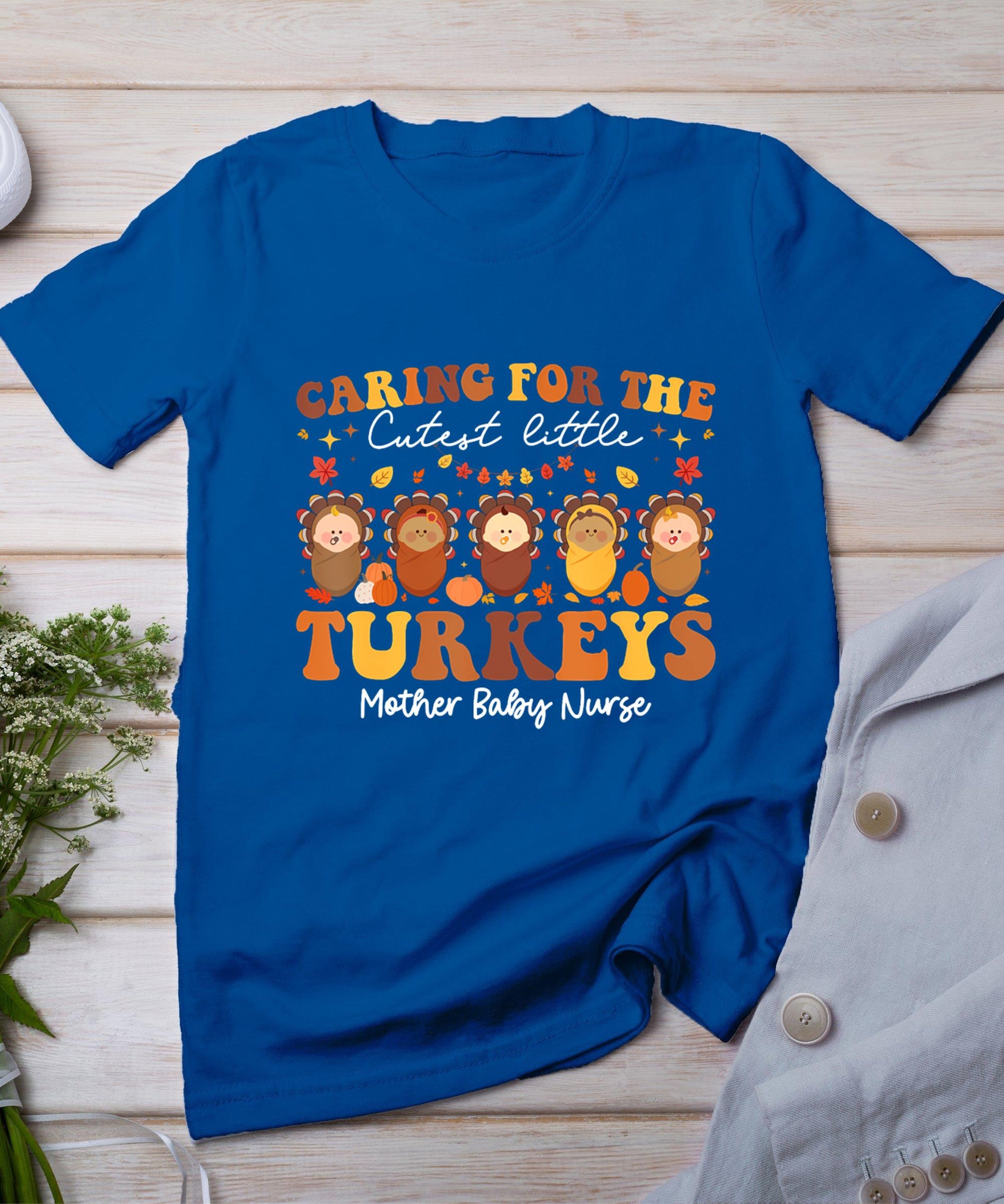 Caring For The Cutest Turkeys Mother Baby Nurse Thanksgiving T-Shirt