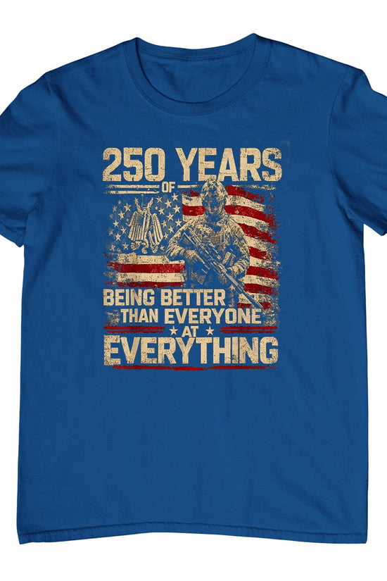 250 Years of Being Better Than Everyone At Everything T-Shirt