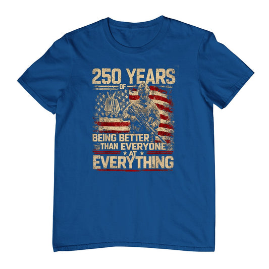 250 Years of Being Better Than Everyone At Everything T-Shirt