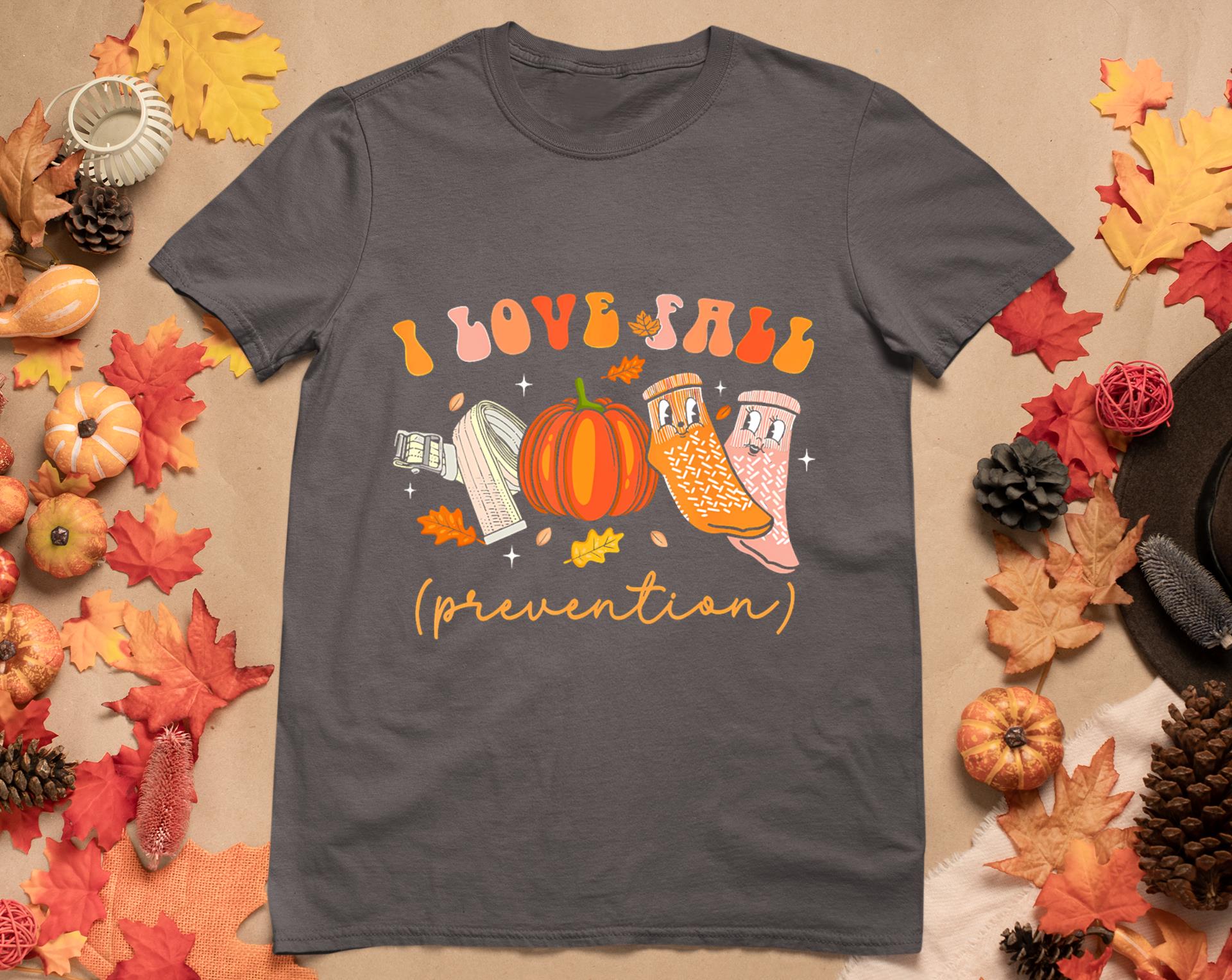 I Love Fall Prevention Socks Thanksgiving Autumn Quote T-Shirt