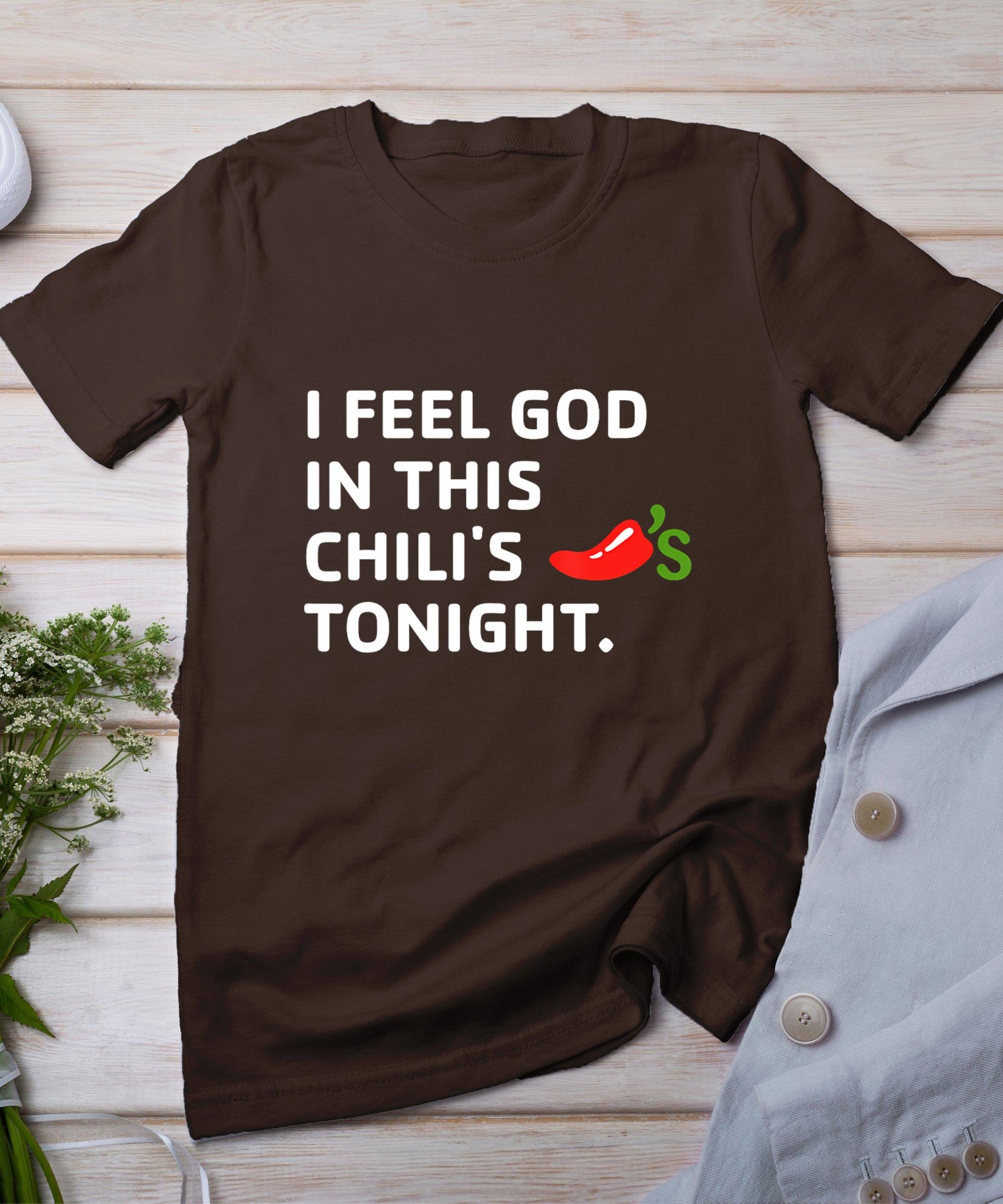 I Feel God In This Chili's Tonight T-Shirt