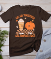 Thanksgiving We Pumpkin Spice Autumn Fall Go Together Like T-Shirt