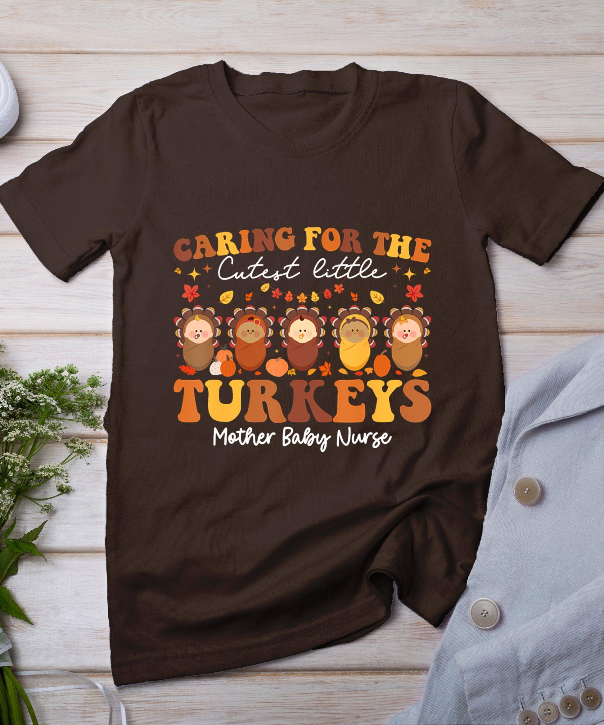 Caring For The Cutest Turkeys Mother Baby Nurse Thanksgiving T-Shirt