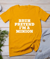 Bruh Pretend I'm A Minion Matching Costume Halloween Funny T-Shirt