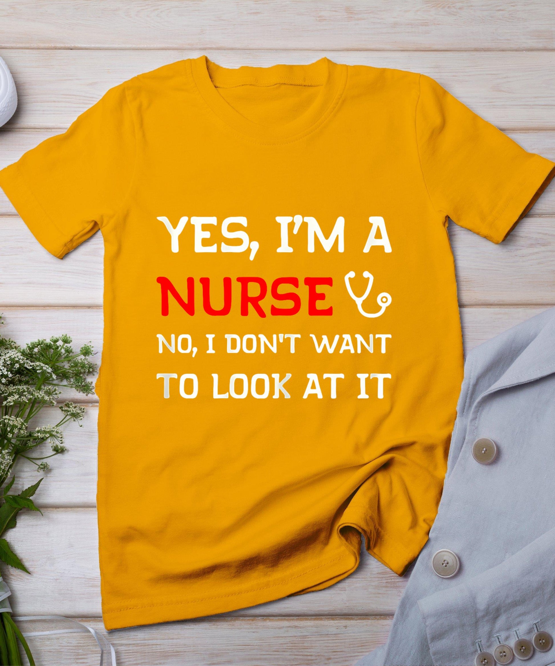 Womens Yes I'm A Nurse No I Don't Want To Look At It T-Shirt T-Shirt