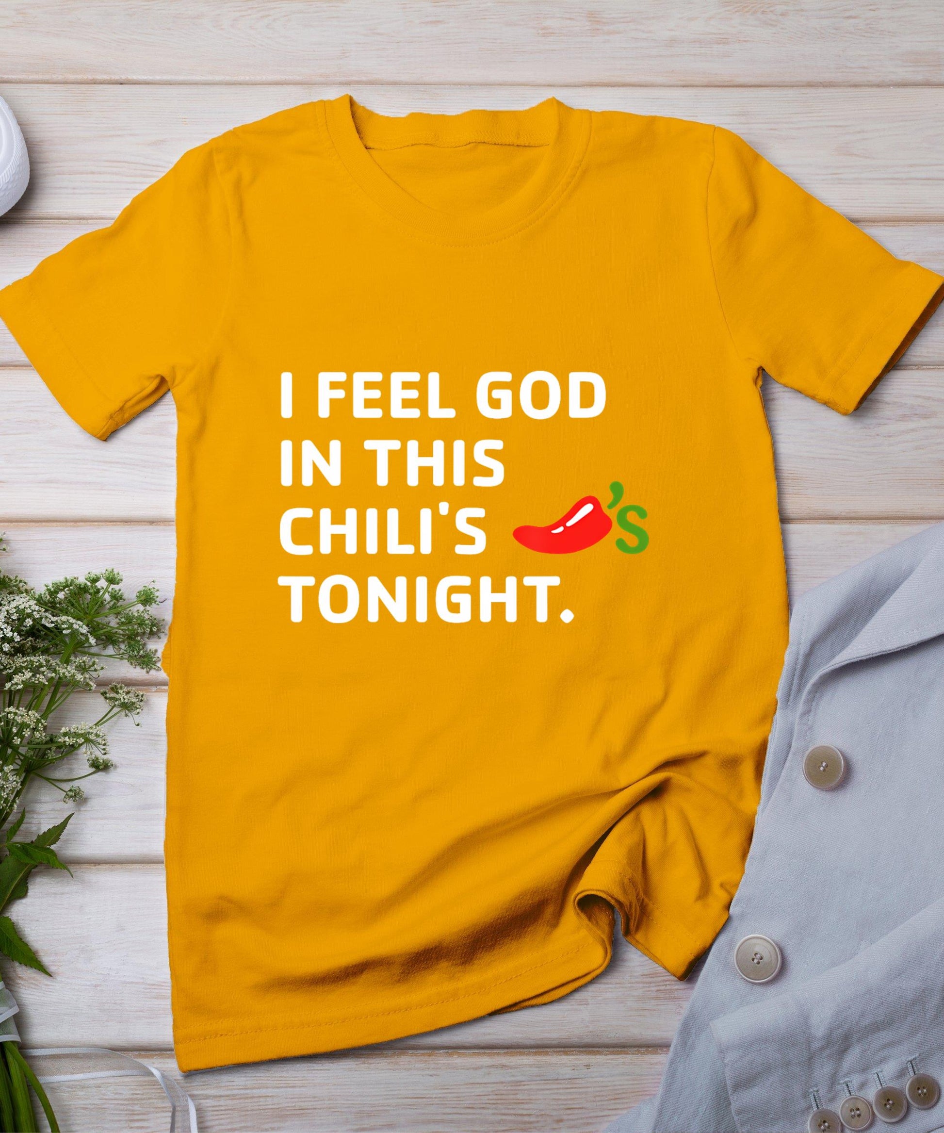 I Feel God In This Chili's Tonight T-Shirt