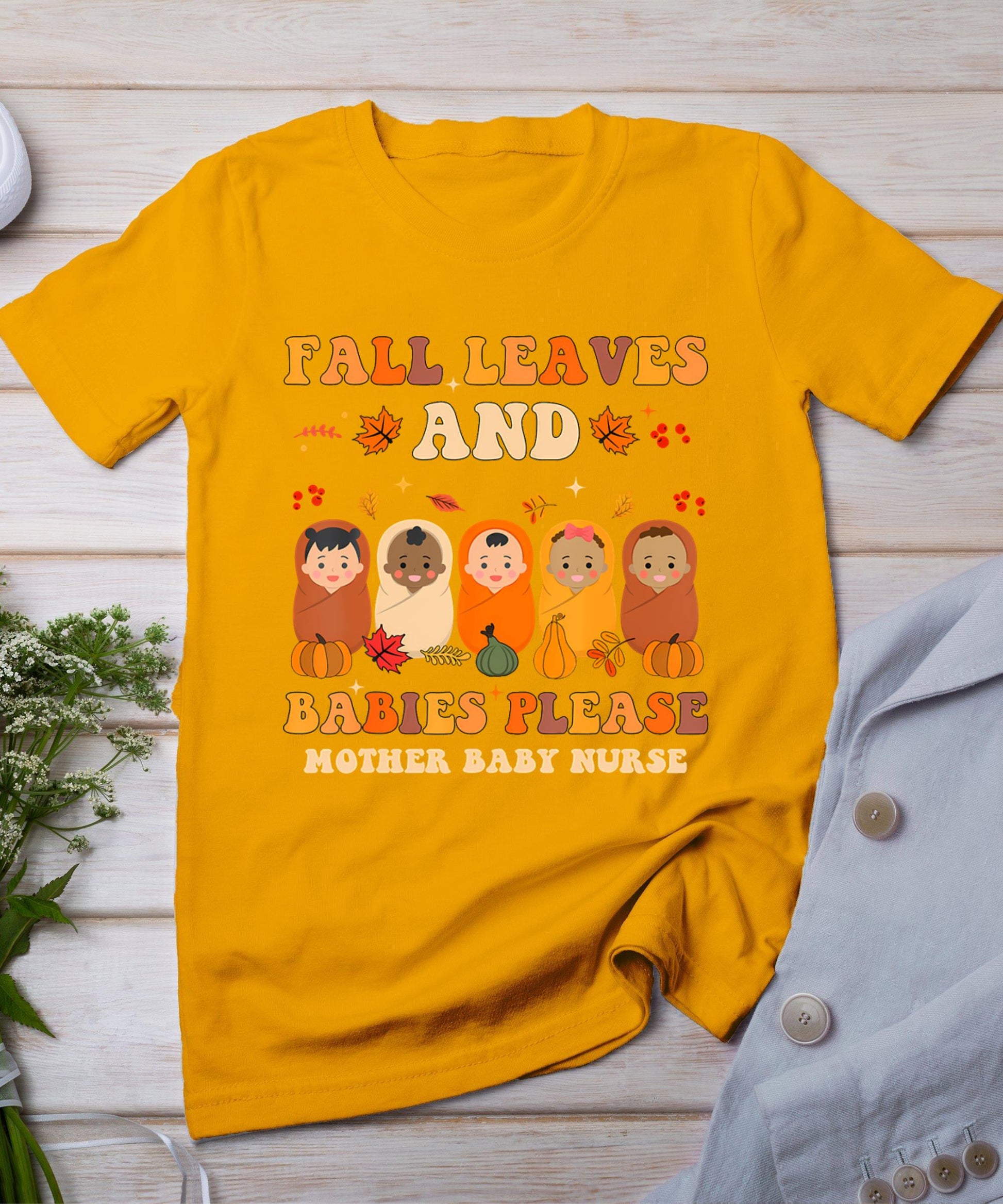 Fall Leaves And Babies Please Mother Baby Nurse Thanksgiving T-Shirt