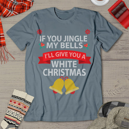 If You Jingle My Bells I'll Give You A White Christmas T-Shirt
