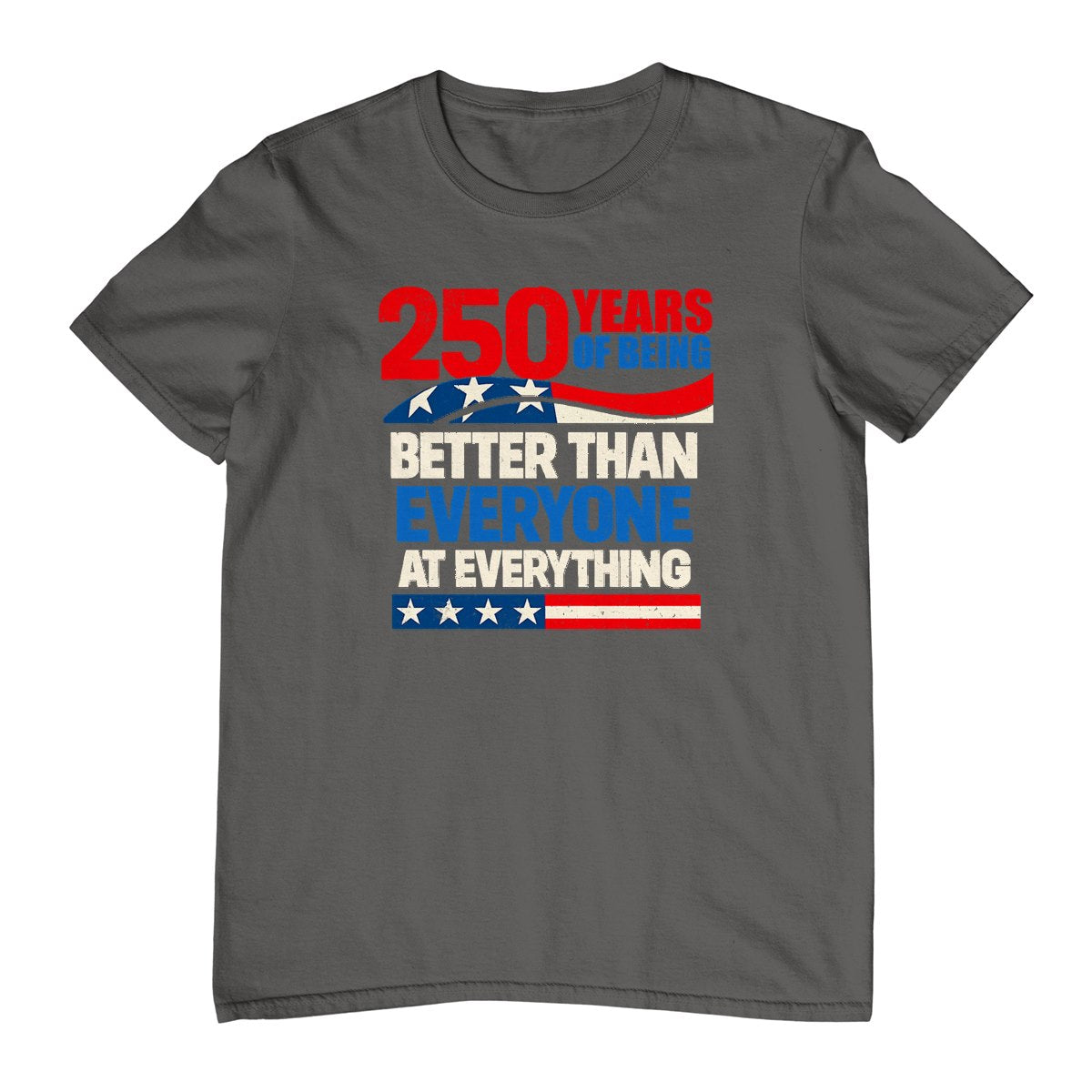 250 Years of Being Better Than Everyone At Everything T-Shirt