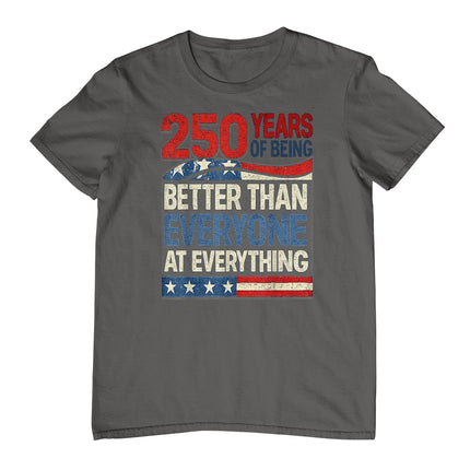 250 Years of Being Better Than Everyone At Everything T-Shirt