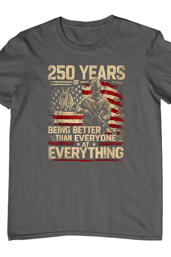 250 Years of Being Better Than Everyone At Everything T-Shirt