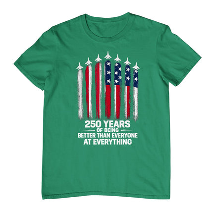 250 Years of Being Better Than Everyone At Everything T-Shirt