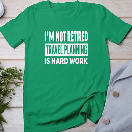 I'm Not Retired Travel Planning is Hard Work Retirement T-Shirt
