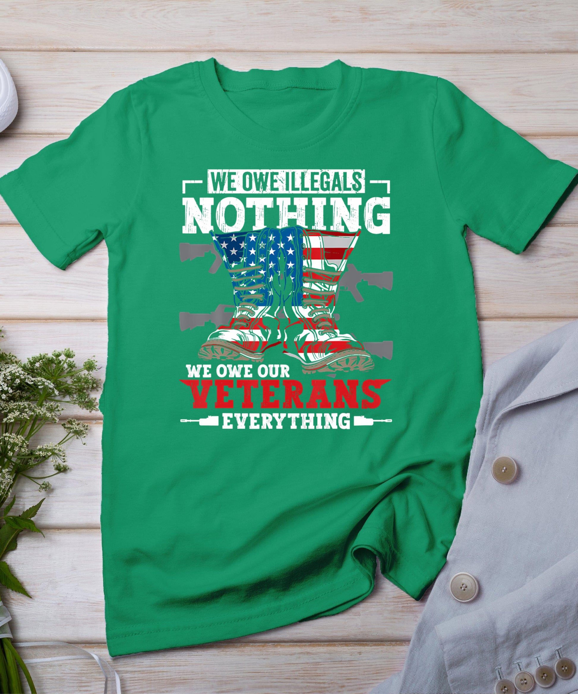 We Owe Illegals Nothing We Owe Our Veterans Everything T-Shirt