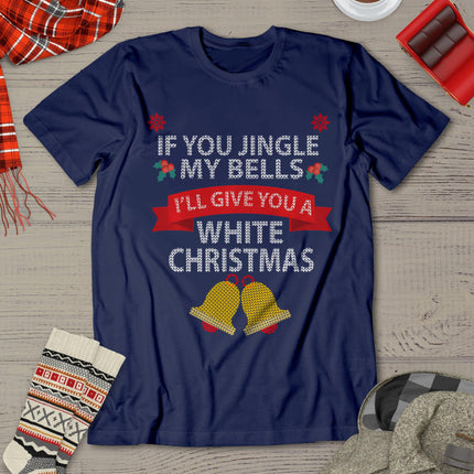 If You Jingle My Bells I'll Give You A White Christmas T-Shirt