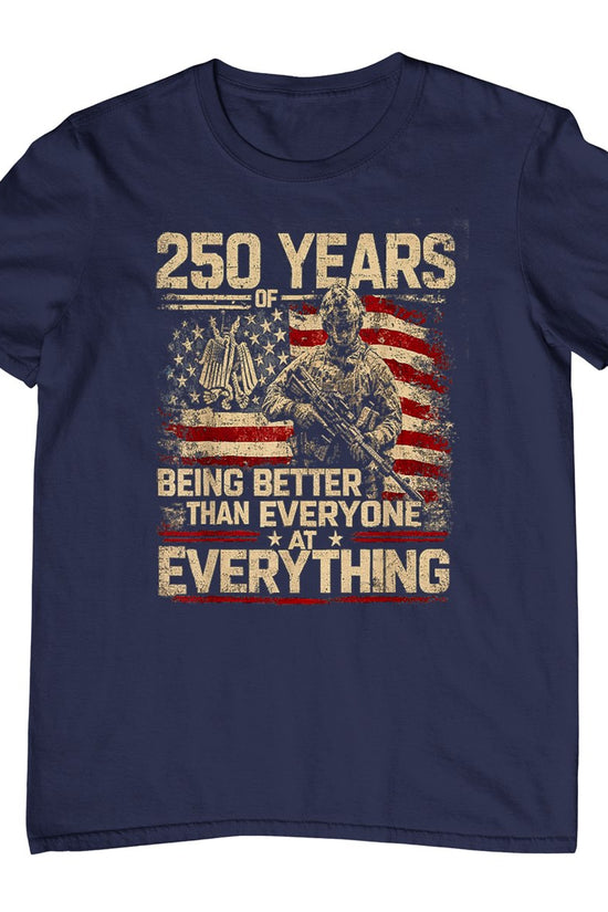 250 Years of Being Better Than Everyone At Everything T-Shirt