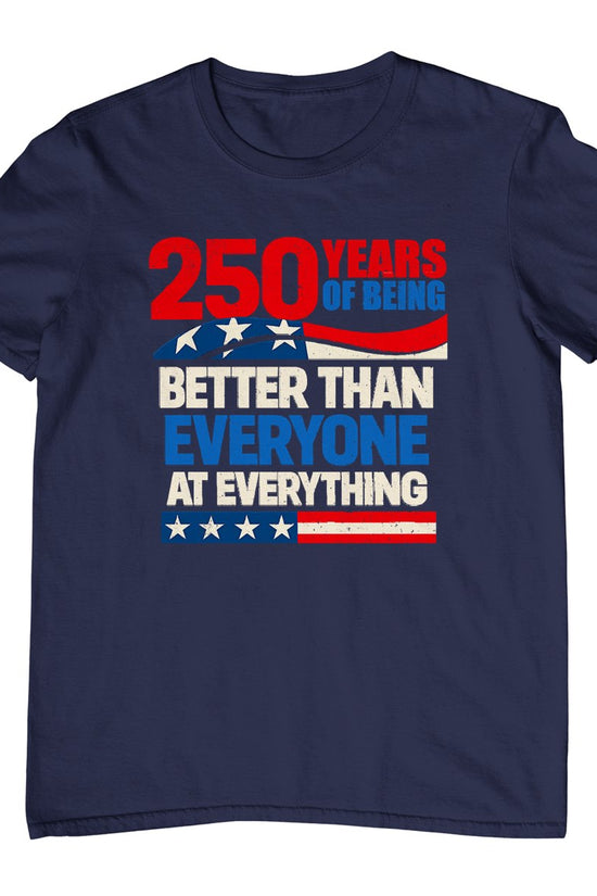 250 Years of Being Better Than Everyone At Everything T-Shirt