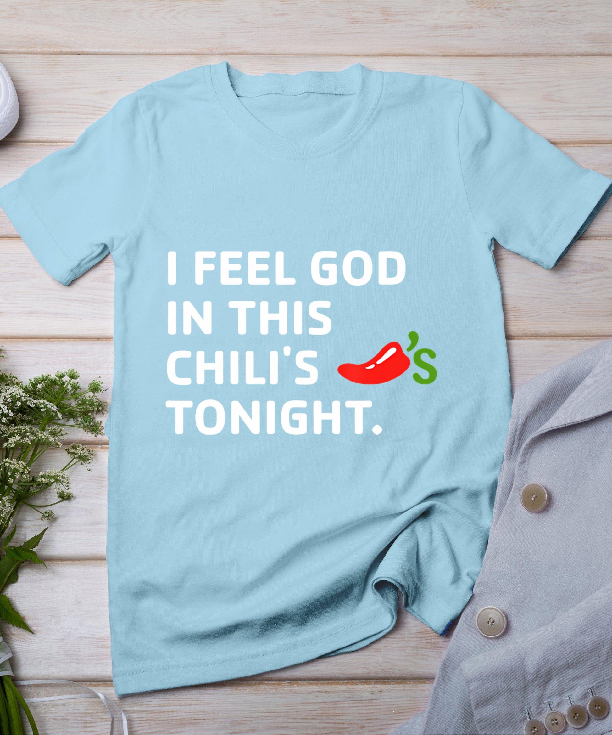 I Feel God In This Chili's Tonight T-Shirt