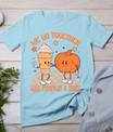 Thanksgiving We Pumpkin Spice Autumn Fall Go Together Like T-Shirt