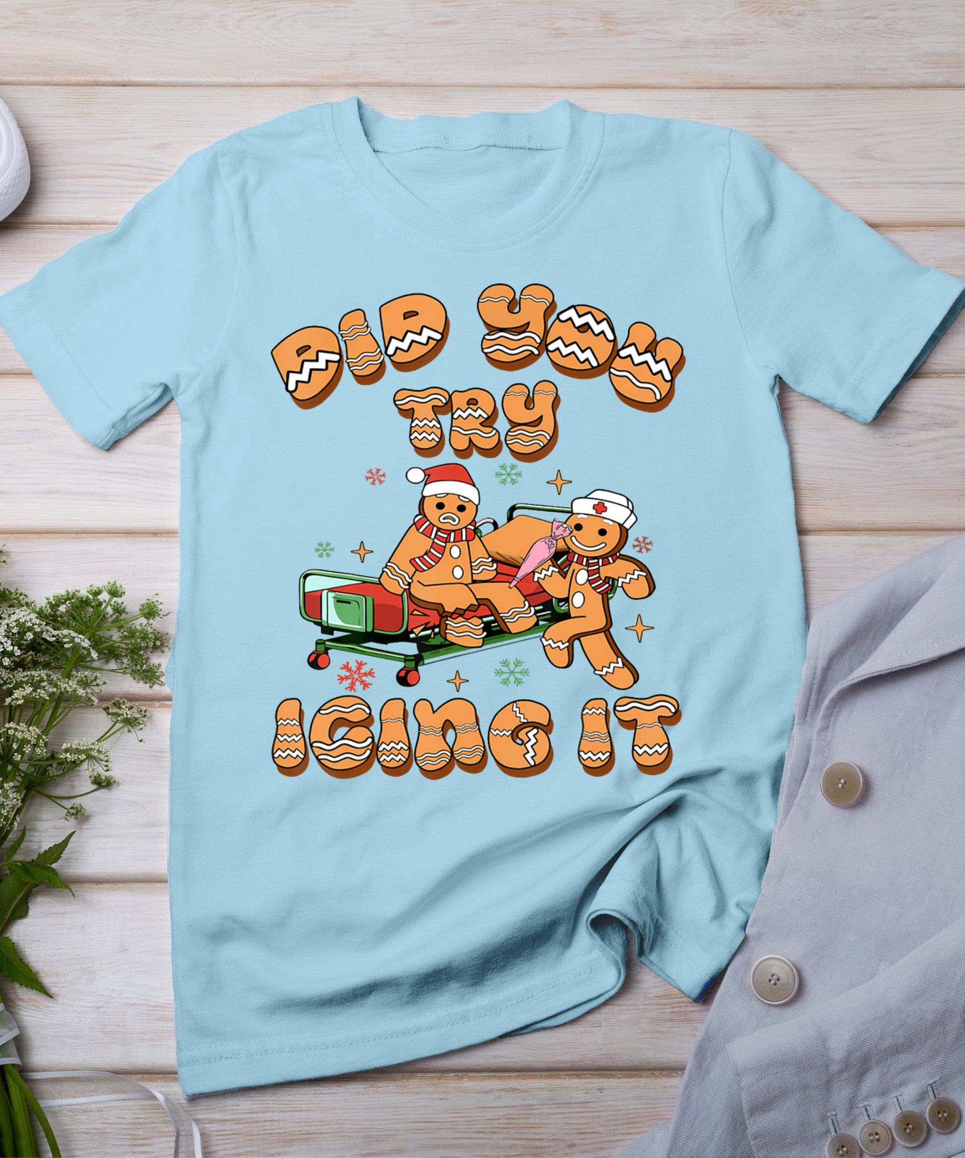 Did You Try Icing It Icu Nurse Christmas Gingerbread T-Shirt