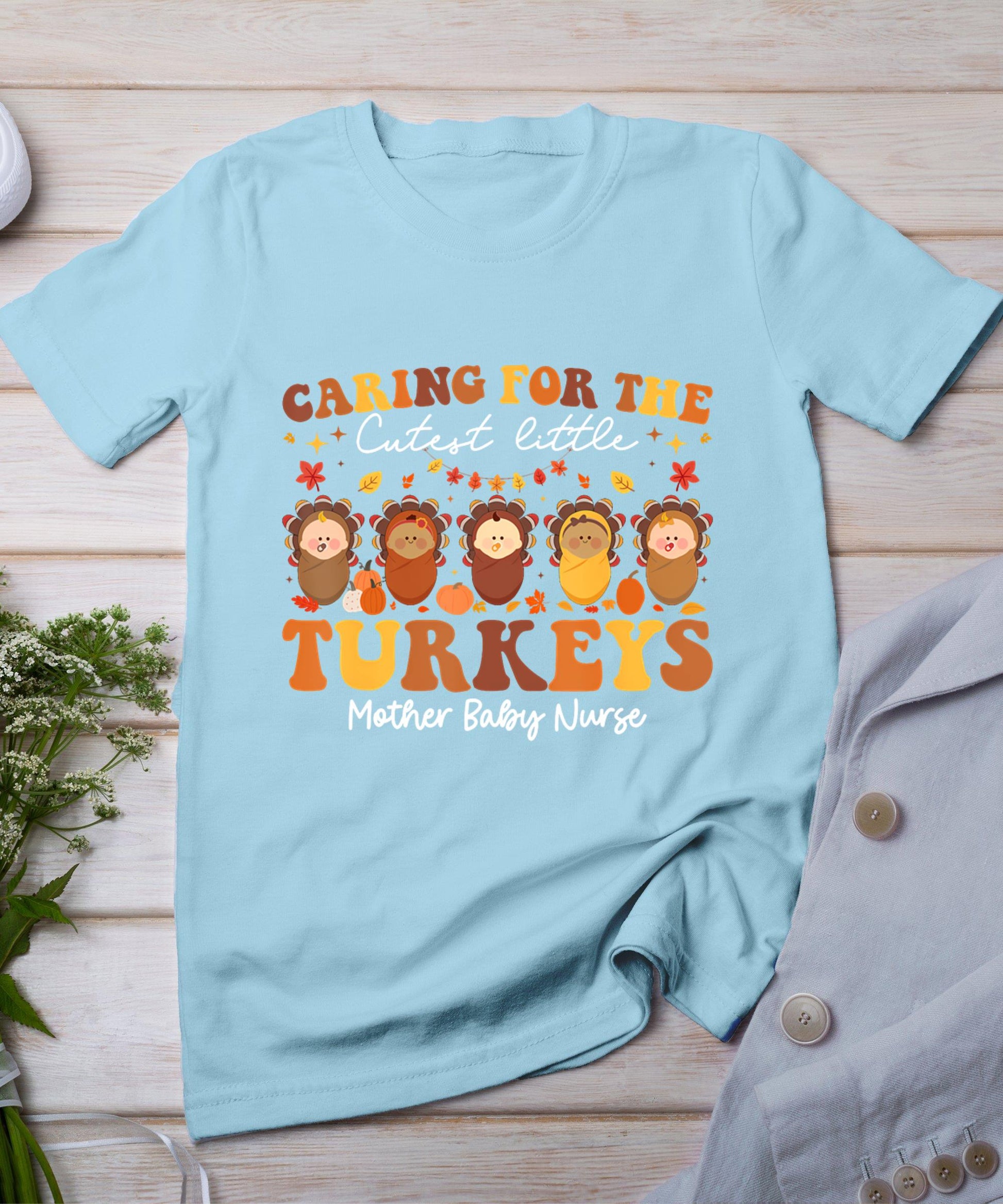 Caring For The Cutest Turkeys Mother Baby Nurse Thanksgiving T-Shirt