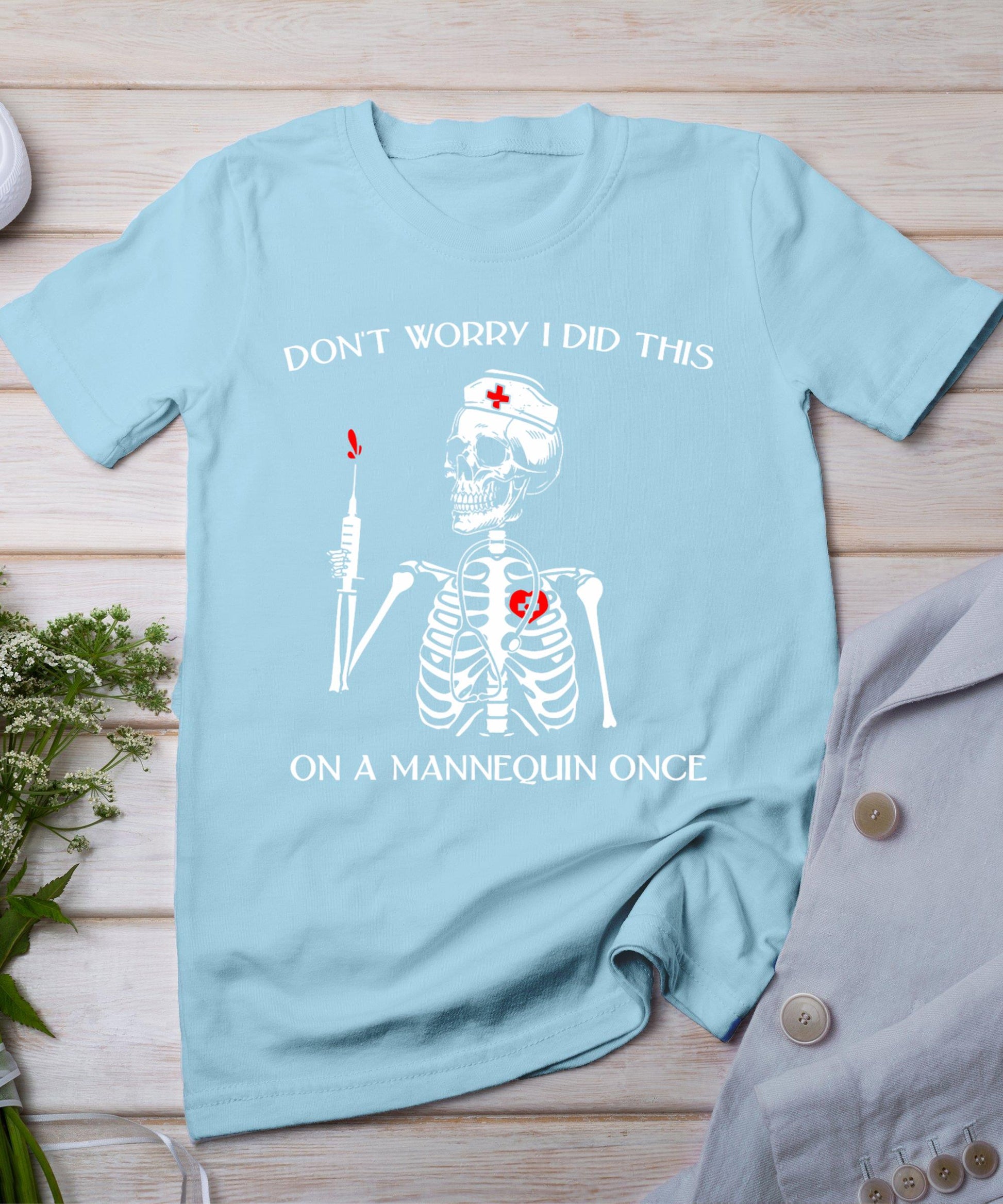 Don't Worry I Did This On A Mannequin Once Skeleton Nurse T-Shirt