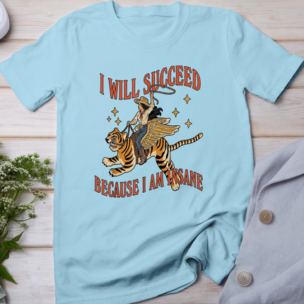 I will succeed because I am insane T-Shirt