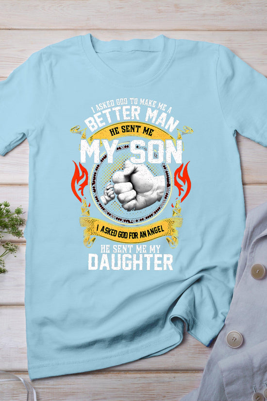 I Asked God To Make Me A Better Man He Sent Me My Son T-Shirt