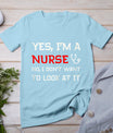 Womens Yes I'm A Nurse No I Don't Want To Look At It T-Shirt T-Shirt