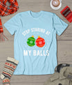 Stop Staring At My Balls Funny Dirty Christmas Adult Humor T-Shirt