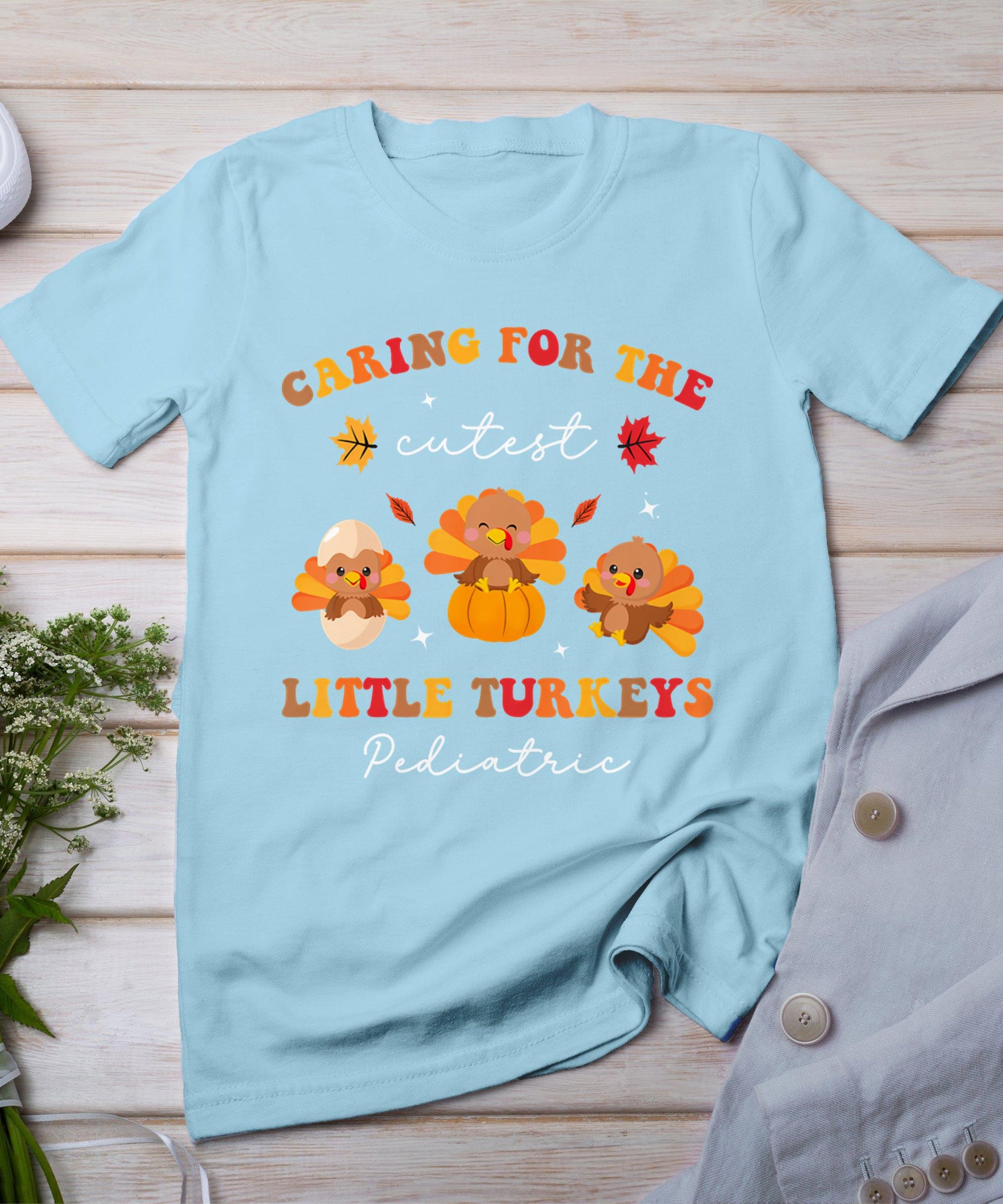 Caring For The Cutest Turkeys Pediatric Nurse Thanksgiving T-Shirt