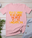 I'm Sorry The Nice Nurse Is On Vacation T-Shirt