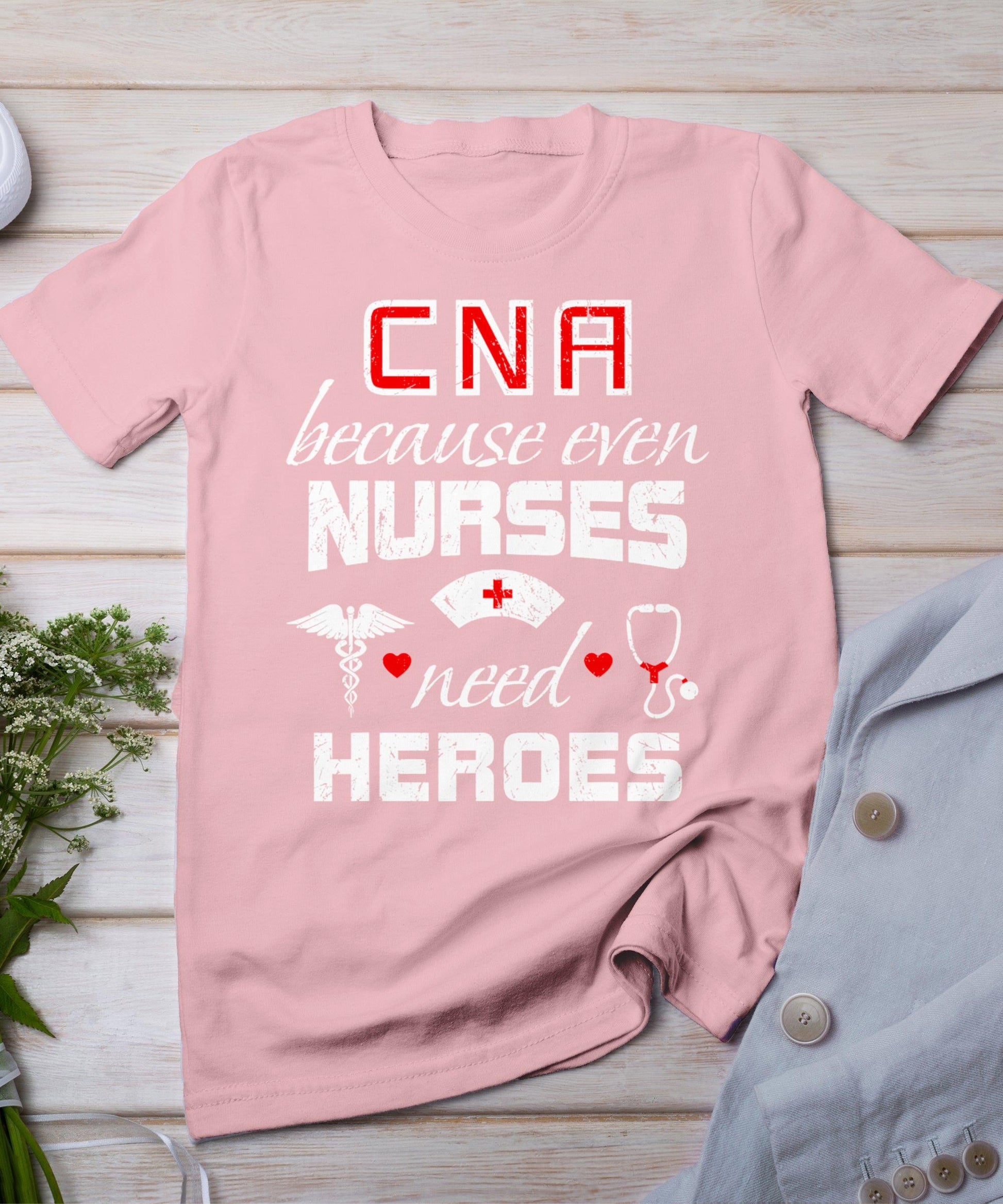 Cna Humor Because Even Nurses Need Heroes Funny Nurse T-Shirt