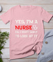 Womens Yes I'm A Nurse No I Don't Want To Look At It T-Shirt T-Shirt