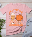 Thanksgiving We Pumpkin Spice Autumn Fall Go Together Like T-Shirt