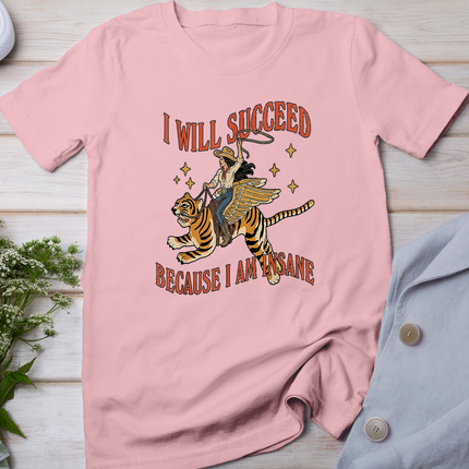 I will succeed because I am insane T-Shirt