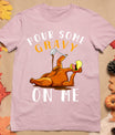 Pour Some Gravy On Me Tshirt Happy Turkey Day Thanksgiving T-Shirt