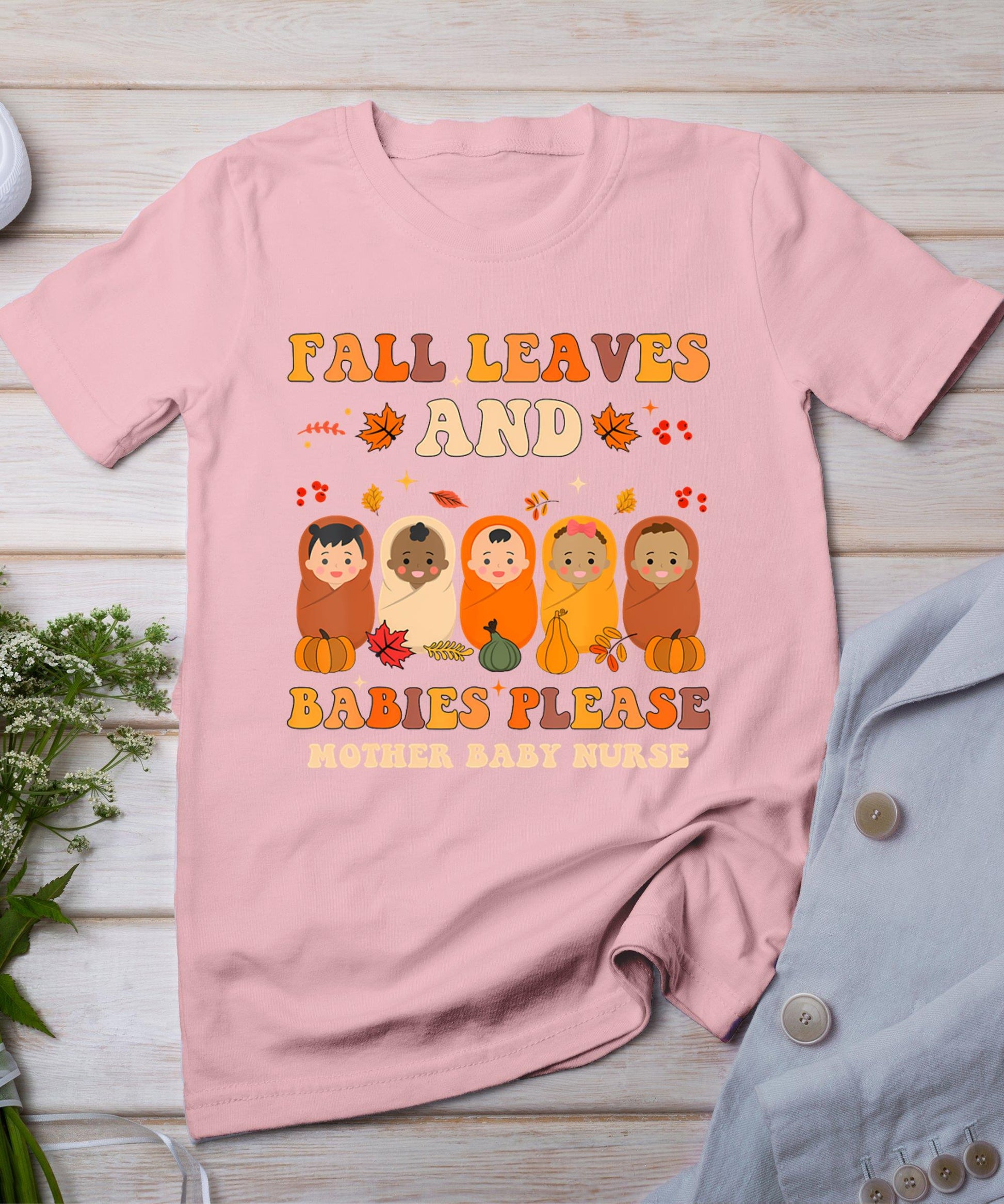 Fall Leaves And Babies Please Mother Baby Nurse Thanksgiving T-Shirt