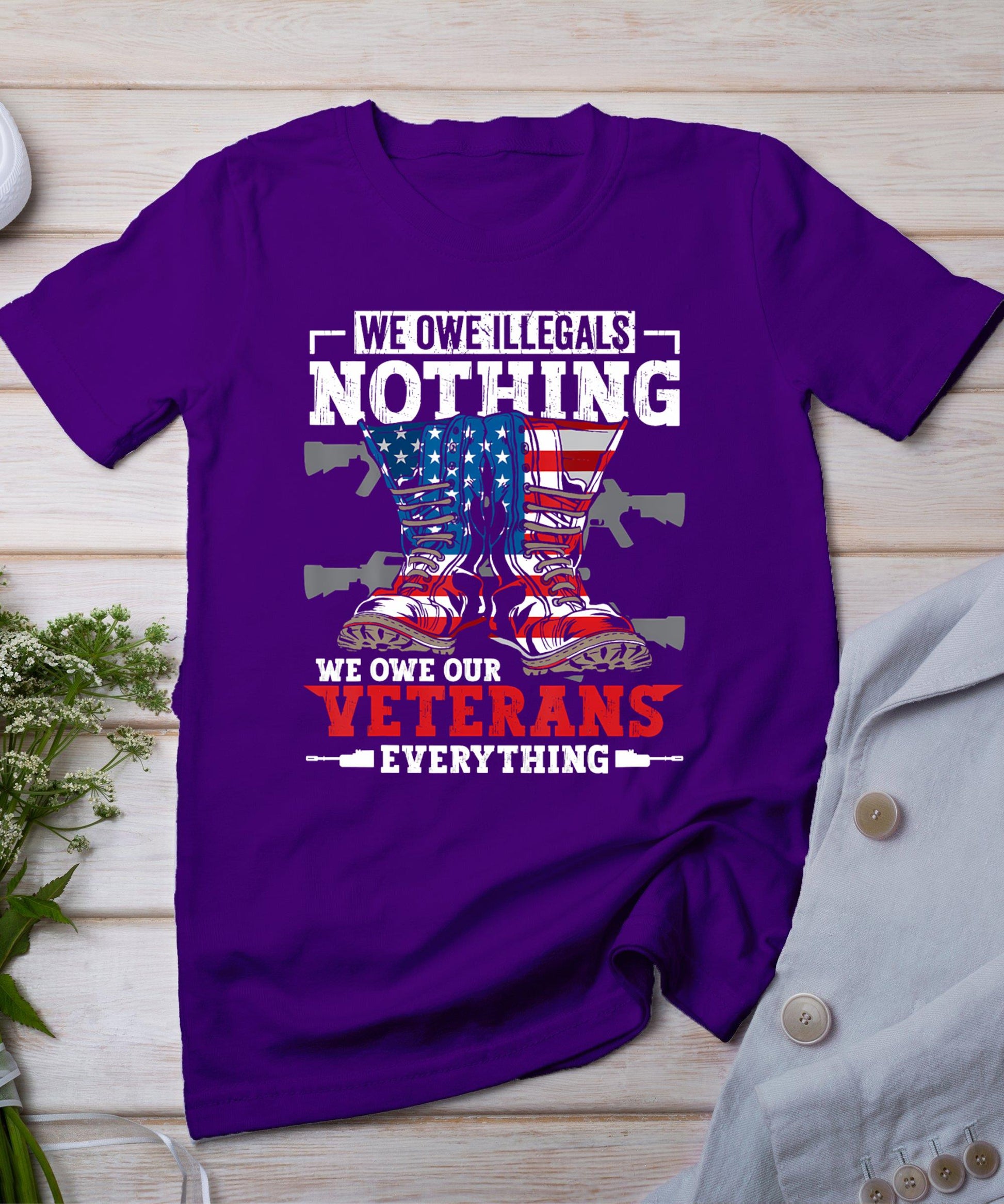 We Owe Illegals Nothing We Owe Our Veterans Everything T-Shirt