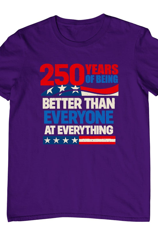 250 Years of Being Better Than Everyone At Everything T-Shirt